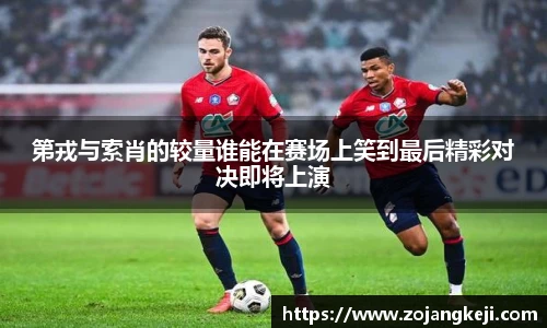 第戎与索肖的较量谁能在赛场上笑到最后精彩对决即将上演